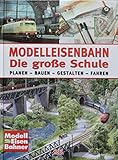 Modelleisenbahn - Die große Schule: Planen - Bauen - Gestalten - Fahren